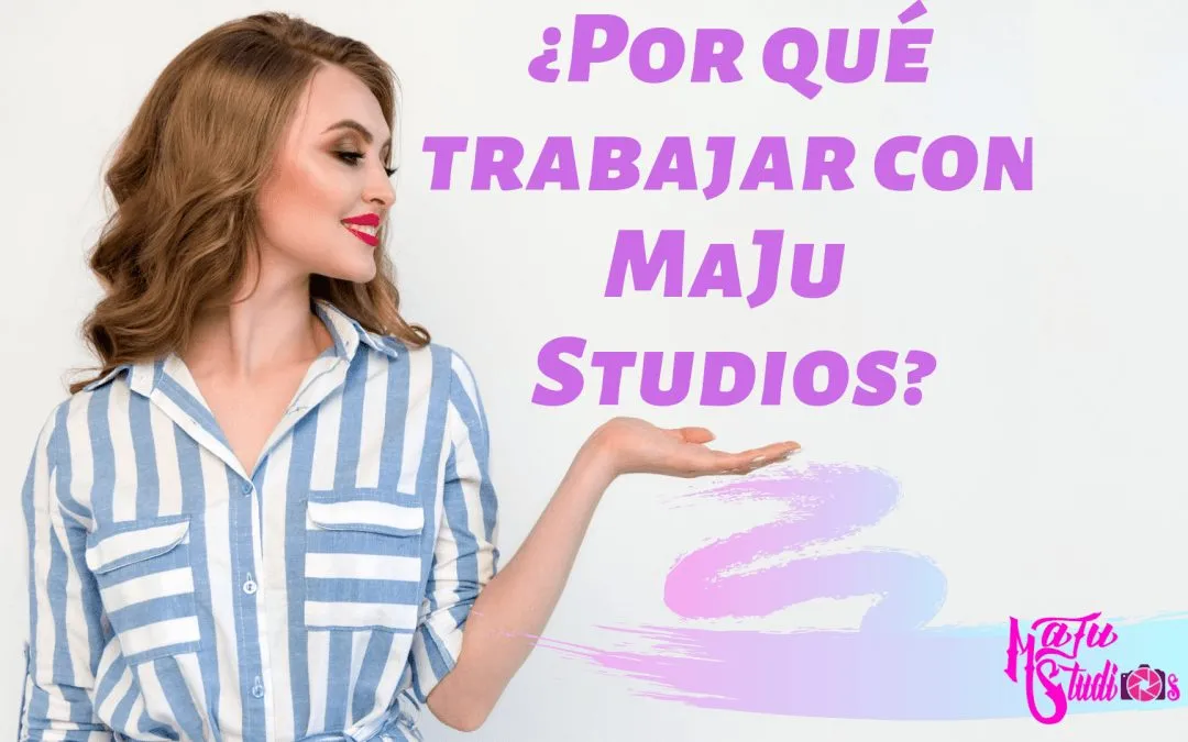 ¿Porque Trabajar con maJu Studios?