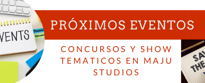 Próximos Eventos concursos y shows tematicos en Maju Studios