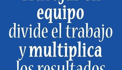 Trabajar en Equipo divide el trabajo y multiplica los resultados