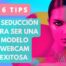 6 tips de seducción para ser una modelo webcam exitosa