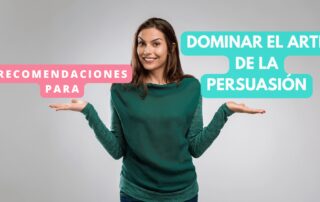 Recomendaciones para dominar el arte de la persuasión
