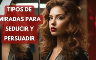 Tipos de miradas para seducir y persuadir-